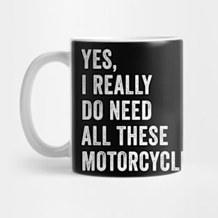 Yes I Really Do Need All These Motorcycles Mug